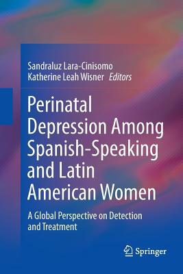 Perinatal Depression Among Spanish-Speaking and Latin American Women: A Global Perspective on Detection and Treatment - Lara-Cinisomo, Sandraluz (Editor), and Wisner, Katherine Leah (Editor)