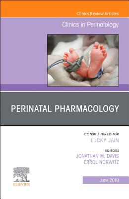 Perinatal Pharmacology, An Issue of Clinics in Perinatology - Davis, Jonathan M, MD, and Norwitz, Errol R.