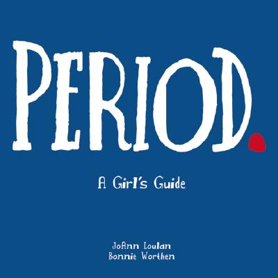 Period.: A Girl's Guide - Loulan, Joann, and Worthen, Bonnie, and Dyrud, Chris Wold (Introduction by)