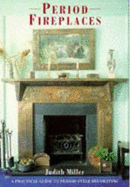 Period Fireplaces: A Practical Guide to Period-Style Decorating
