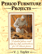 Period Furniture Projects: Detailed Plans and Step-By-Step Instructions for 20 Classic Pieces - Taylor, V J