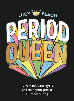 Period Queen: Life hack your cycle and own your power all month long - Peach, Lucy