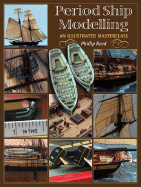 Period Ship Modelling: An Illustrated Masterclass