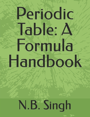 Periodic Table: A Formula Handbook - Singh, N B