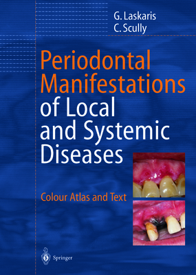 Periodontal Manifestations of Local and Systemic Diseases: Colour Atlas and Text - Laskaris, George, and Tatakis, D N (Contributions by), and Scully, Crispian, Dean, MD, PhD