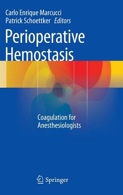 Perioperative Hemostasis: Coagulation for Anesthesiologists - Marcucci, Carlo Enrique (Editor), and Schoettker, Patrick (Editor)