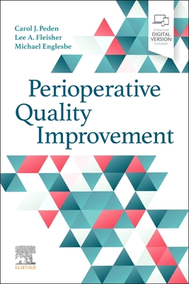 Perioperative Quality Improvement - Peden, Carol J, MB, Chb, MD, MPH (Editor), and Fleisher, Lee A, MD (Editor), and Englesbe, Michael, MD (Editor)