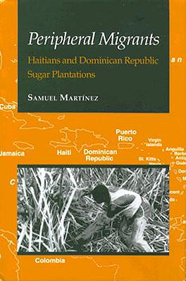 Peripheral Migrants: Haitians Dominican Republic - Martinez, Samuel