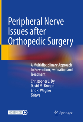 Peripheral Nerve Issues After Orthopedic Surgery: A Multidisciplinary Approach to Prevention, Evaluation and Treatment - Dy, Christopher J (Editor), and Brogan, David M (Editor), and Wagner, Eric R (Editor)