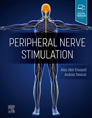 Peripheral Nerve Stimulation: A Comprehensive Guide - Abd-Elsayed, Alaa, MD, MPH, and Trescot, Andrea, MD