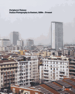 Peripheral Visions: Italian Photography in Context, 1950s-Present