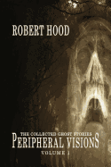 Peripheral Visions: The Collected Ghost Stories Volume 1