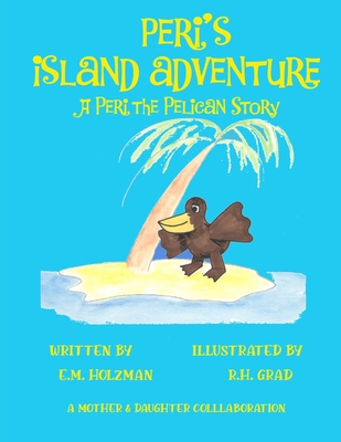 Peri's Island Adventure: A Peri the Pelican Story - Holzman, E M