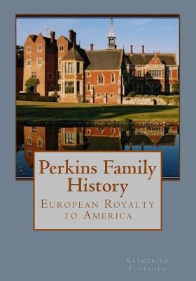 Perkins Family History: European Royalty to America - Fletcher, Katherine