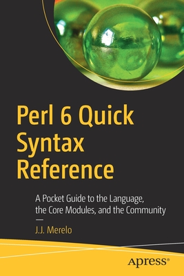 Perl 6 Quick Syntax Reference: A Pocket Guide to the Language, the Core Modules, and the Community - Merelo, J J