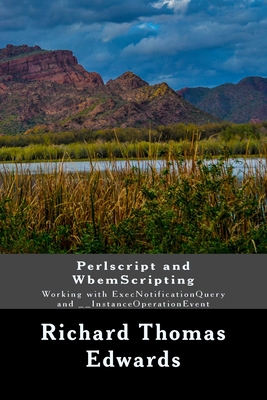 Perlscript and WbemScripting: Working with ExecNotificationQuery and __InstanceOperationEvent - Edwards, Richard Thomas