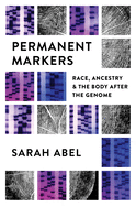 Permanent Markers: Race, Ancestry, and the Body after the Genome