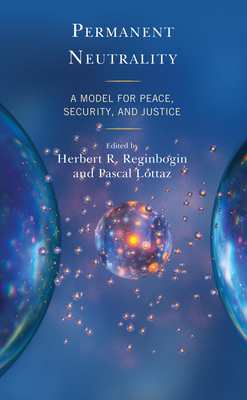 Permanent Neutrality: A Model for Peace, Security, and Justice - Reginbogin, Herbert R (Editor), and Lottaz, Pascal (Editor), and Diesen, Glenn (Contributions by)