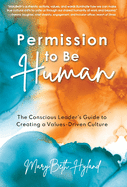 Permission to Be Human: The Conscious Leader's Guide to Creating a Values-Driven Culture