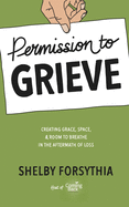 Permission to Grieve: Creating Grace, Space, & Room to Breathe in the Aftermath of Loss