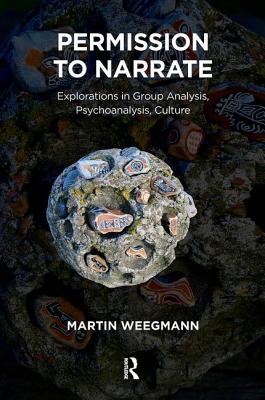 Permission to Narrate: Explorations in Group Analysis, Psychoanalysis, Culture - Weegmann, Martin