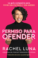 Permission to Offend \ Permiso Para Ofender (Spanish Edition): La Gua Compasiva Para Vivir Sin Filtros Y Sin Miedo