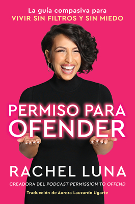 Permission to Offend \ Permiso Para Ofender (Spanish Edition): La guia compasiva para vivir sin filtros y sin miedo - Luna, Rachel, and Ugarte, Aurora Lauzardo (Translated by)