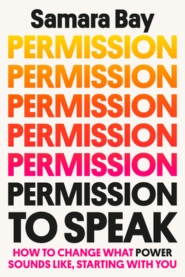 Permission to Speak: How to Change What Power Sounds Like, Starting with You - Bay, Samara