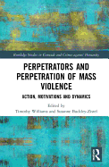 Perpetrators and Perpetration of Mass Violence: Action, Motivations and Dynamics