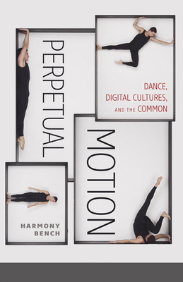 Perpetual Motion: Dance, Digital Cultures, and the Common Volume 59 - Bench, Harmony