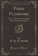 Perse Playbooks, Vol. 4: No; 4. First-Fruits of the Play Method in Prose (Classic Reprint)