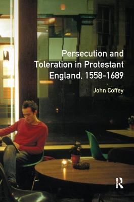 Persecution and Toleration in Protestant England 1558-1689 - Coffey, John