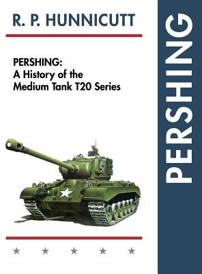 Pershing: A History of the Medium Tank T20 Series - Hunnicutt, R P