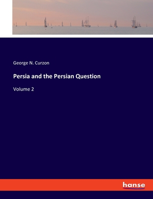 Persia and the Persian Question: Volume 2 - Curzon, George N