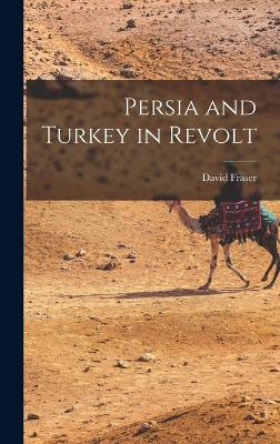 Persia and Turkey in Revolt - Fraser, David