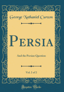 Persia, Vol. 2 of 2: And the Persian Question (Classic Reprint)