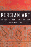 Persian Art: Image-Making in Eurasia