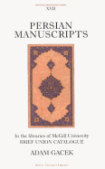 Persian Manuscripts in the Libraries of McGill University: Brief Catalogue Volume 17