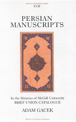 Persian Manuscripts in the Libraries of McGill University: Brief Catalogue Volume 17 - Gacek, Adam