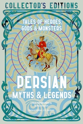 Persian Myths & Legends: Tales of Heroes, Gods & Monsters - Shayani, Sahba, Dr. (Introduction by), and Jackson, J.K. (Editor)
