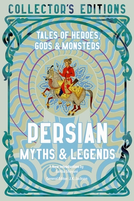 Persian Myths & Legends: Tales of Heroes, Gods & Monsters - Shayani, Sahba, Dr. (Introduction by), and Jackson, J.K. (General editor)