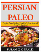 Persian Paleo: Persian Paleo Recipes You Can't Stop Yourself from Trying Out!