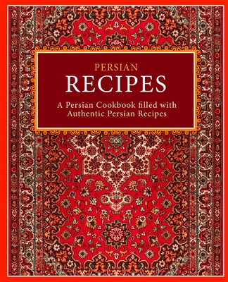 Persian Recipes: A Persian Cookbook Filled with Authentic Persian Recipes - Press, Booksumo