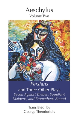 Persians and Three Other Plays: Seven Against Thebes, Suppliant Maidens, and Prometheus Bound - Theodoridis, George (Translated by), and Aeschylus