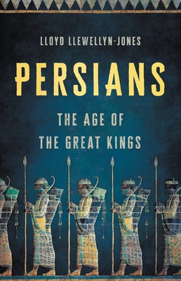 Persians: The Age of the Great Kings - Llewellyn-Jones, Lloyd