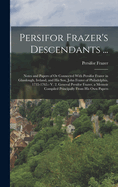 Persifor Frazer's Descendants ...: Notes and Papers of Or Connected With Persifor Frazer in Glasslough, Ireland, and His Son, John Frazer of Philadelphia, 1735-1765.- V. 2. General Persifor Frazer, a Memoir Compiled Principally From His Own Papers