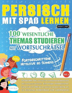 Persisch Mit Spa? Lernen - Fortgeschrittene: Mittelstufe Bis Schwierig - 100 Wesentliche Themas Studieren Mit Wortsuchr?tsel - Vol.1