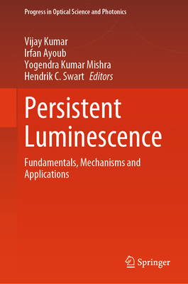 Persistent Luminescence: Fundamentals, Mechanisms and Applications - Kumar, Vijay (Editor), and Ayoub, Irfan (Editor), and Mishra, Yogendra Kumar (Editor)