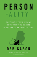 Person-ality: Cultivate Your Human Authority To Ignite Irrational Brand Loyalty