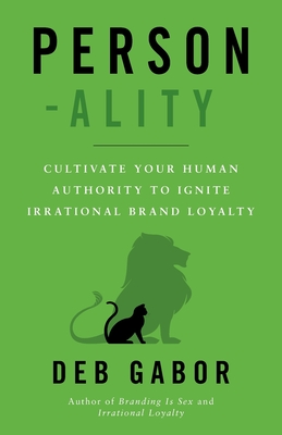 Person-ality: Cultivate Your Human Authority To Ignite Irrational Brand Loyalty - Gabor, Deb